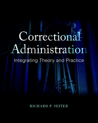 Correctional Administration: Integrating Theory and Practice - Seiter, Richard