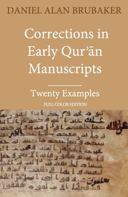 Corrections in Early Qur  n Manuscripts: Twenty Examples (FULL COLOR EDITION) - Brubaker, Daniel Alan