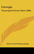 Corregio: Trauerspiel in Funf Aften (1868)