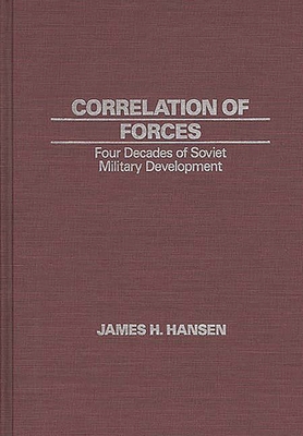 Correlation of Forces: Four Decades of Soviet Military Development - Hansen, James