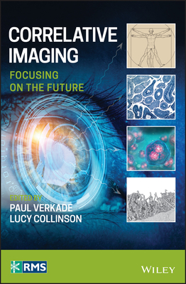 Correlative Imaging: Focusing on the Future - Verkade, Paul (Editor), and Collinson, Lucy (Editor)