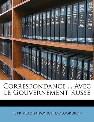 Correspondance ... Avec Le Gouvernement Russe - Dolgorukov, Petr Vladimirovich