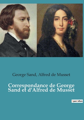 Correspondance de George Sand et d'Alfred de Musset - Sand, George, and de Musset, Alfred