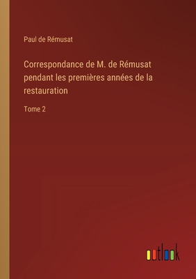 Correspondance de M. de R?musat pendant les premi?res ann?es de la restauration: Tome 2 - R?musat, Paul de