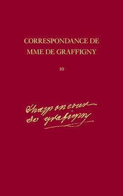 Correspondance De Madame De Graffigny: Tome X 26 Avril 1749-2 Juillet 1750 Lettres 1391-1569 - Graffigny, Madame de, and Inguenaud, Marie-Th?r?se (Editor)