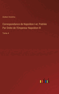 Correspondance de Napolon I-er; Publie Par Ordre de l'Empereur Napolon III: Tome.4