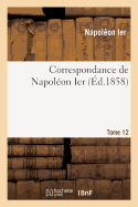 Correspondance de Napoleon Ier. Tome 12