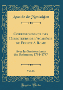 Correspondance Des Directeurs de L'Academie de France a Rome, Vol. 16: Avec Les Surintendants Des Batiments; 1791-1797 (Classic Reprint)