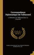 Correspondance Diplomatique de Talleyrand: Le Minist?re de Talleyrand Sous Le Directoire