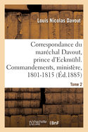 Correspondance Du Marchal Davout, Prince d'Eckmuhl, Ses Commandements, Son Ministre, 1801-1815. T2