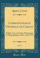 Correspondance Gnrale de Carnot, Vol. 2: Publie Avec Des Notes Historiques Et Biographiques; Mars-Aot 1793 (Classic Reprint)