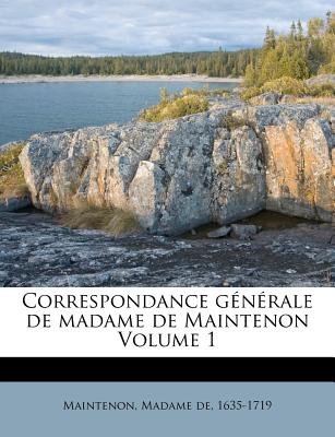 Correspondance Generale de Madame de Maintenon Volume 1 - Maintenon, Madame De 1635-1719 (Creator)