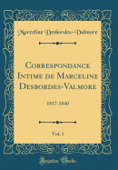 Correspondance Intime de Marceline Desbordes-Valmore, Vol. 1: 1817-1840 (Classic Reprint)