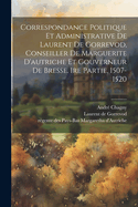 Correspondance Politique Et Administrative de Laurent de Gorrevod, Conseiller de Marguerite D'Autriche Et Gouverneur de Bresse. 1re Partie, 1507-1520