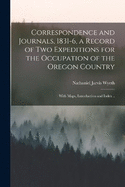 Correspondence and Journals, 1831-6, a Record of two Expeditions for the Occupation of the Oregon Country; With Maps, Introduction and Index ..