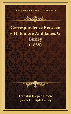 Correspondence Between F. H. Elmore and James G. Birney (1838) - Elmore, Franklin Harper, and Birney, James Gillesple