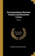 Correspondence Between Frances and Henrietta Louisa; Volume I