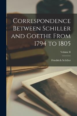 Correspondence Between Schiller and Goethe From 1794 to 1805; Volume II - Schiller, Friedrich