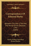 Correspondence Of Edmund Burke: Between The Year 1744, And The Period Of His Decease, 1797 (1844)