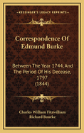 Correspondence of Edmund Burke: Between the Year 1744, and the Period of His Decease, 1797 (1844)