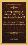 Correspondence of Scientific Men of the Seventeenth Century V2: Including Letters of Barrow, Flamsteed, Wallis and Newton