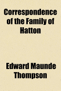 Correspondence of the Family of Hatton - Thompson, Edward Maunde
