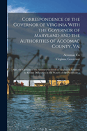 Correspondence of the Governor of Virginia with the Governor of Maryland and the Authorities of Accomac County, Va.; Also, the Opinion of the Attorney-General of Virginia in Relation to Recent Difficulties in the Waters of the Pocomoke ..