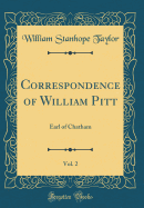 Correspondence of William Pitt, Vol. 2: Earl of Chatham (Classic Reprint)