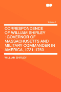 Correspondence of William Shirley: Governor of Massachusetts and Military Commander in America, 1731-1760, Volume 1