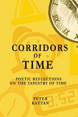 Corridors of Time: Poetic Reflections on the Tapestry of Time - Kattan, Peter I