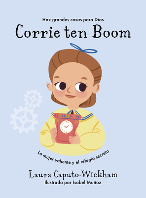 Corrie Ten Boom: La Mujer Valiente Y El Refugio Secreto - Caputo-Wickham, Laura, and Muoz, Isabel (Illustrator)