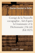 Corrig de la Nouvelle Cacographie, Fait d'Aprs La Grammaire Et Le Dictionnaire: de M. Charles-Constant Le Tellier. 14e dition