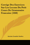 Corrige Des Exercices Sur Les Lecons Du Petit Cours De Grammaire Francaise (1840)