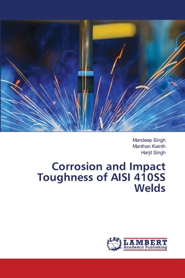 Corrosion and Impact Toughness of AISI 410SS Welds - Singh, Mandeep, and Kainth, Manthan, and Singh, Harjit