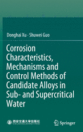 Corrosion Characteristics, Mechanisms and Control Methods of Candidate Alloys in Sub- And Supercritical Water