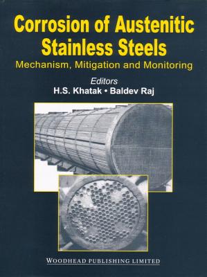 Corrosion of Austenitic Stainless Steels: Mechanism, Mitigation and Monitoring - Khatak, H S (Editor), and Raj, B (Editor)