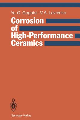 Corrosion of High-Performance Ceramics - Gogotsi, Yury G, and Thmmler, F (Foreword by), and Maximova, T a (Translated by)