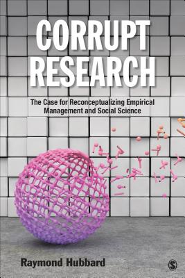 Corrupt Research: The Case for Reconceptualizing Empirical Management and Social Science - Hubbard, Raymond
