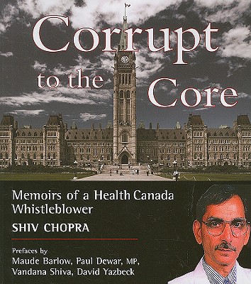 Corrupt to the Core: Memoirs of a Health Canada Whistleblower - Chopra, Shiv