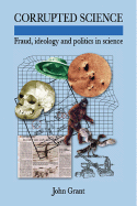 Corrupted Science: Fraud, Ideology and Politics in Science