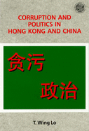 Corruption and Politics in Hong Kong and China - Lo, T Wing