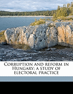 Corruption and Reform in Hungary; A Study of Electoral Practice