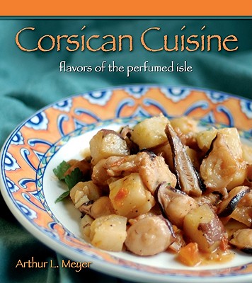 Corsican Cuisine: Flavors of the Perfumed Isle - Meyer, Arthur L