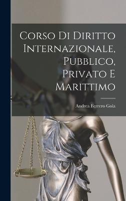 Corso di Diritto Internazionale, Pubblico, Privato e Marittimo - Gola, Andrea Ferrero