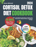 Cortisol Detox Diet Cookbook 2024: Easy and Delicious Recipes to Reset your Hormones, Reduce Stress and Boost Energy