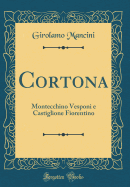 Cortona: Montecchino Vesponi E Castiglione Fiorentino (Classic Reprint)