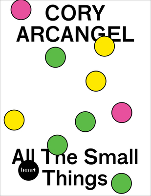 Cory Arcangel. All The Small Things - Christoffersen, Michael Bank (Editor), and Licht, Alan, and Peretti, Jonah