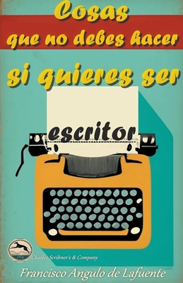 Cosas que no Debes Hacer si Quieres ser Escritor - Lafuente, Francisco Angulo de