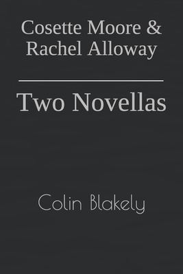 Cosette Moore & Rachel Alloway: Two Novellas - Blakely, Colin