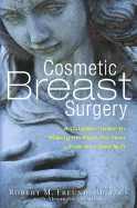 Cosmetic Breast Surgery: A Complete Guide to Making the Right Decision -- From A to Double D